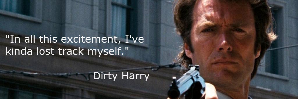 Dirty Harry quote: In all this excitement, I´ve kinda lost track myself.