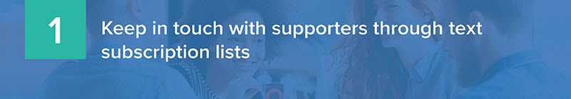 Keep in touch with supporters through text subscription lists